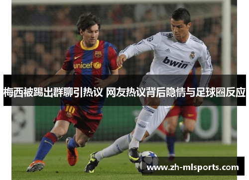 梅西被踢出群聊引热议 网友热议背后隐情与足球圈反应