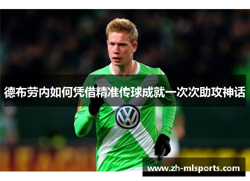 德布劳内如何凭借精准传球成就一次次助攻神话 德布劳内如何凭借精准传球成就一次次助攻神话