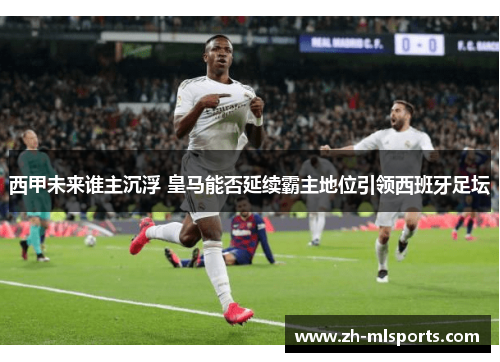 西甲未来谁主沉浮 皇马能否延续霸主地位引领西班牙足坛